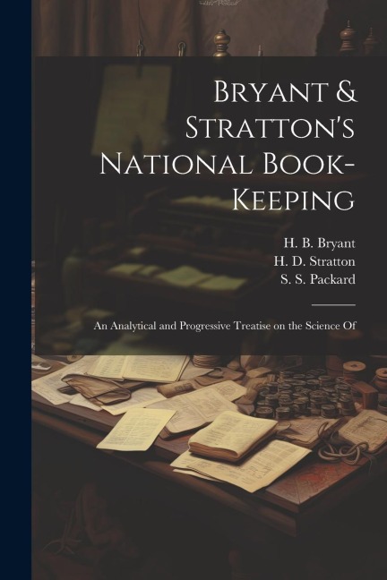 Bryant & Strattons National Book-Keeping; an Analytical and Progressive Treatise on the Science Of