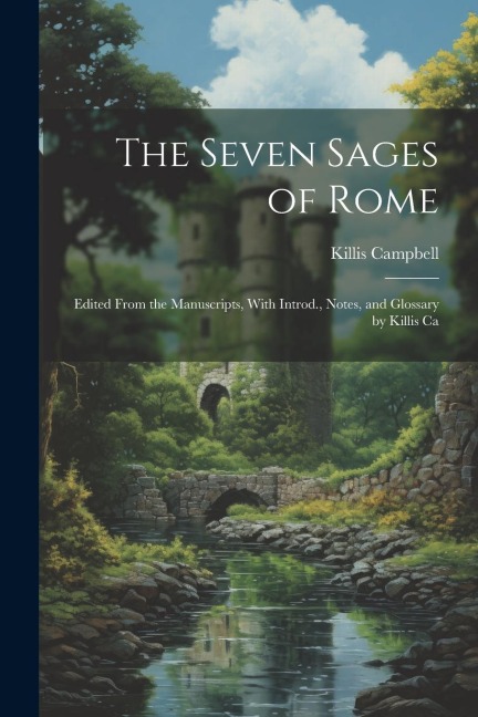 The Seven Sages of Rome; Edited From the Manuscripts, With Introd., Notes, and Glossary by Killis Ca