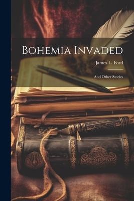 Bohemia Invaded: And Other Stories