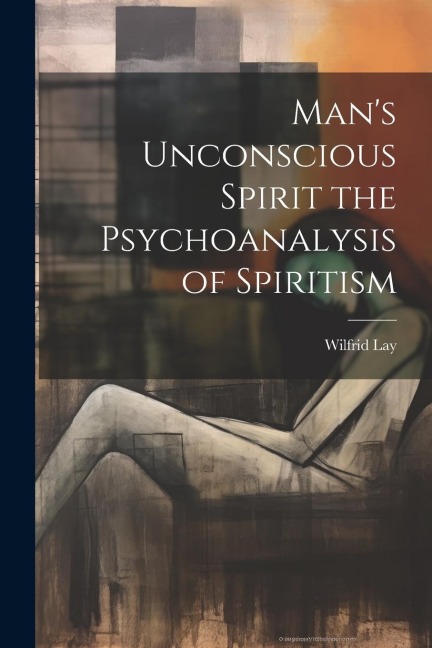 Mans Unconscious Spirit the Psychoanalysis of Spiritism