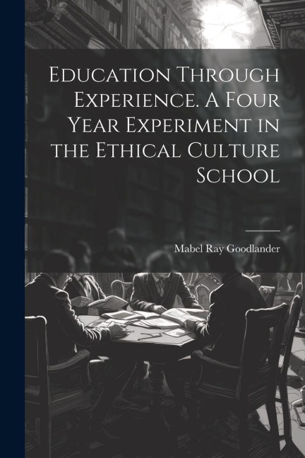 Education Through Experience. A Four Year Experiment in the Ethical Culture School