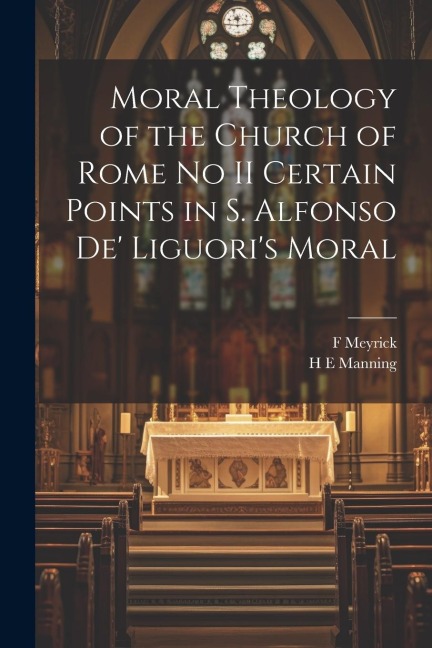 Moral Theology of the Church of Rome no II Certain Points in S. Alfonso de Liguoris Moral