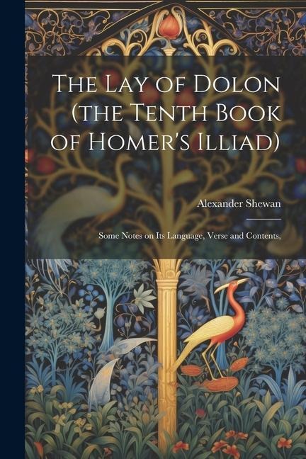 The lay of Dolon (the Tenth Book of Homers Illiad); Some Notes on its Language, Verse and Contents,