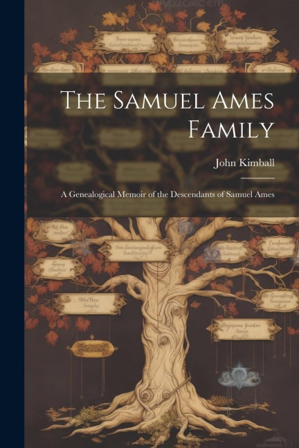 The Samuel Ames Family: A Genealogical Memoir of the Descendants of Samuel Ames