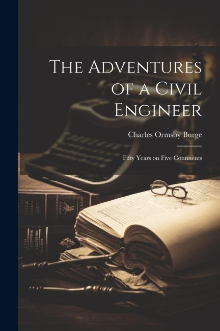 The Adventures of a Civil Engineer: Fifty Years on Five Continents
