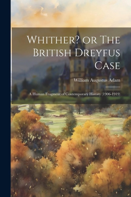 Whither? or The British Dreyfus Case: A Human Fragment of Contemporary History (1906-1919)
