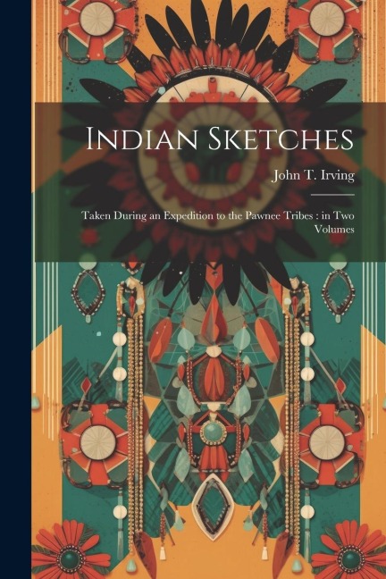Indian Sketches: Taken During an Expedition to the Pawnee Tribes: in two Volumes