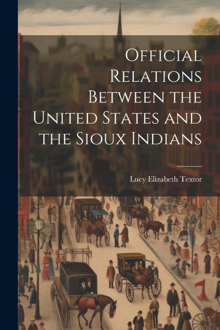 Official Relations Between the United States and the Sioux Indians
