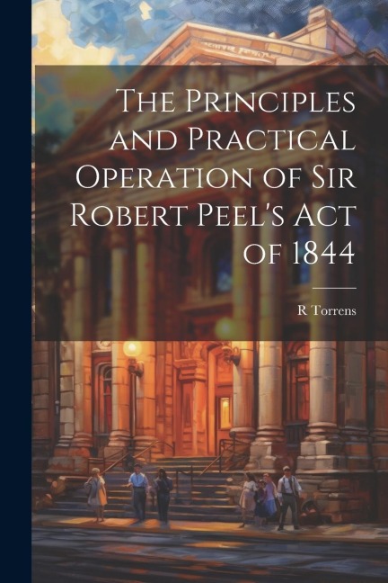 The Principles and Practical Operation of Sir Robert Peels Act of 1844