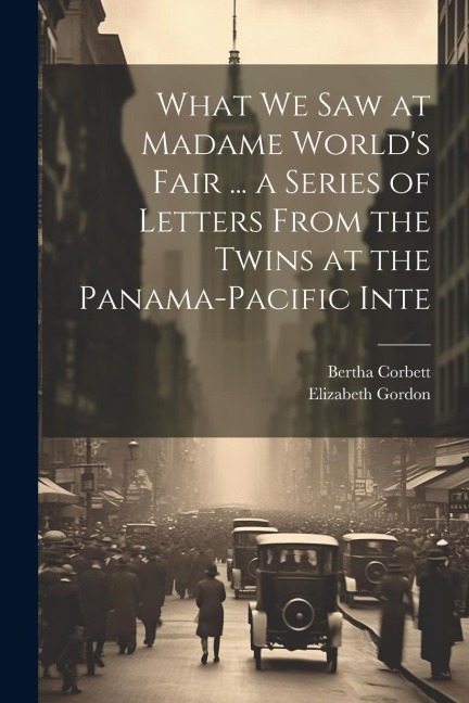 What we saw at Madame Worlds Fair ... a Series of Letters From the Twins at the Panama-Pacific Inte