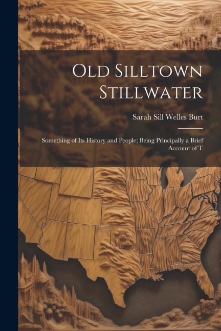 Old Silltown Stillwater: Something of its History and People; Being Principally a Brief Account of T
