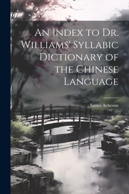 An Index to Dr. Williams Syllabic Dictionary of the Chinese Language