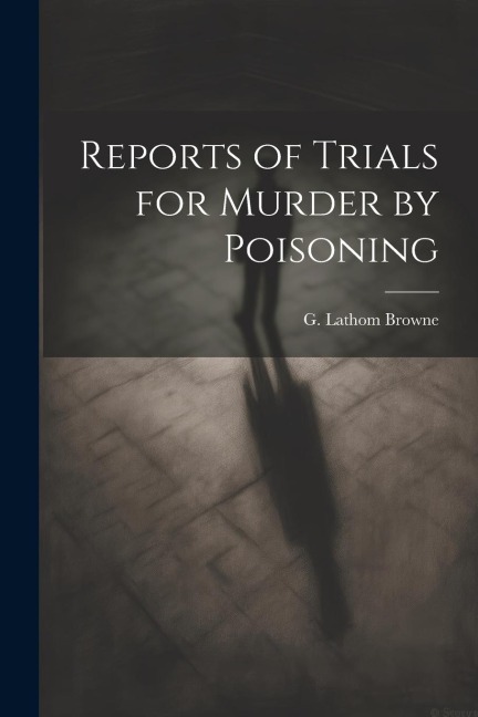 Reports of Trials for Murder by Poisoning