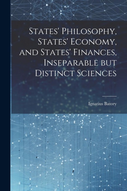 States Philosophy, States Economy, and States Finances, Inseparable but Distinct Sciences