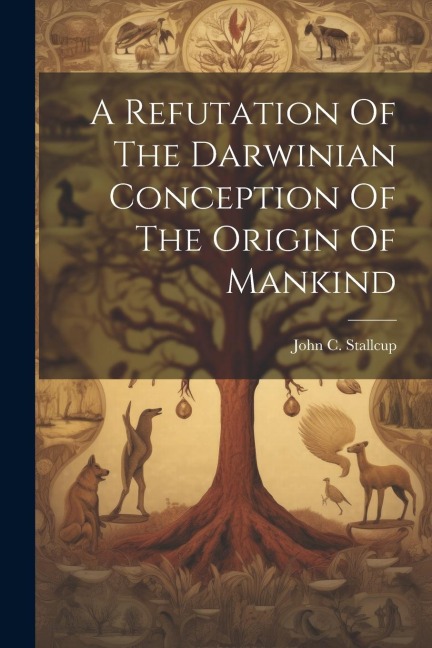 A Refutation Of The Darwinian Conception Of The Origin Of Mankind