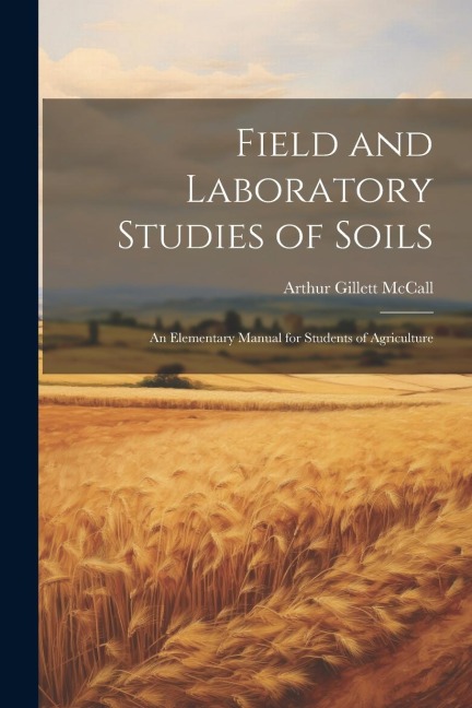 Field and Laboratory Studies of Soils; an Elementary Manual for Students of Agriculture