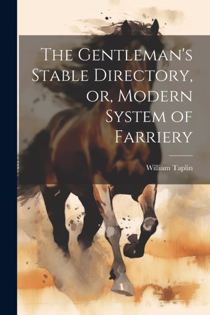 The Gentlemans Stable Directory, or, Modern System of Farriery