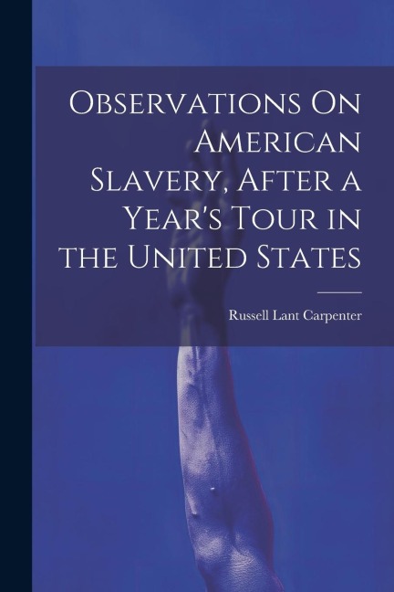 Observations On American Slavery, After a Years Tour in the United States