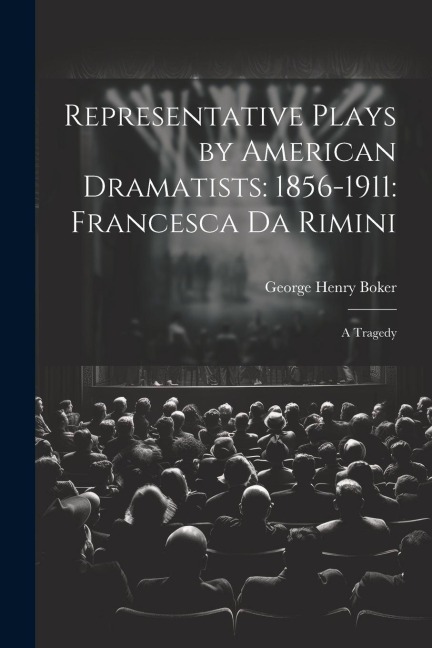 Representative Plays by American Dramatists: 1856-1911: Francesca da Rimini: A Tragedy