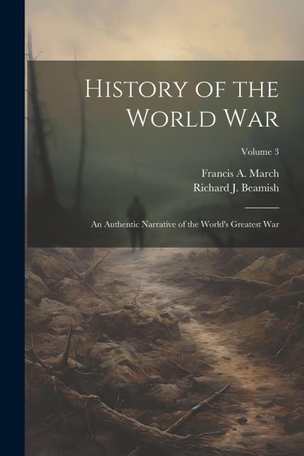 History of the World War: An Authentic Narrative of the Worlds Greatest War; Volume 3