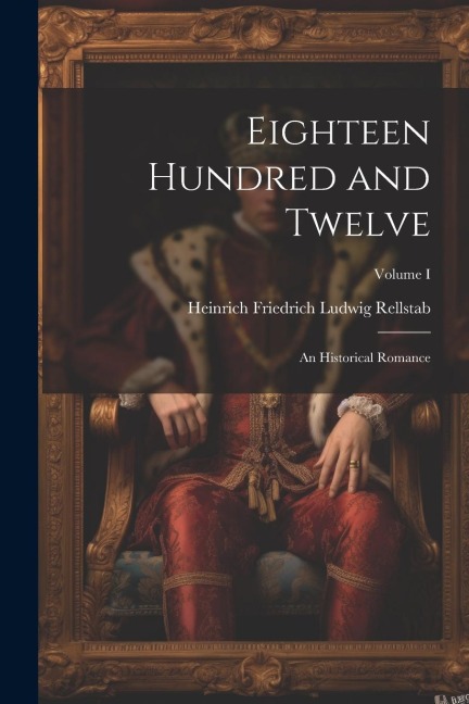 Eighteen Hundred and Twelve: An Historical Romance; Volume I