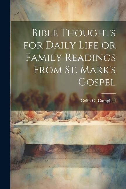 Bible Thoughts for Daily Life or Family Readings From St. Marks Gospel