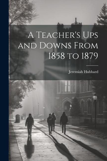 A Teachers Ups and Downs From 1858 to 1879