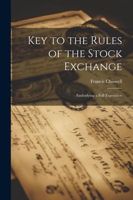 Key to the Rules of the Stock Exchange: Embodying a Full Exposition