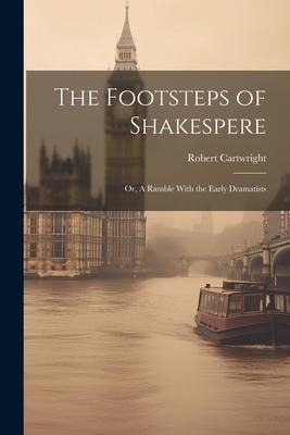 The Footsteps of Shakespere; or, A Ramble With the Early Dramatists