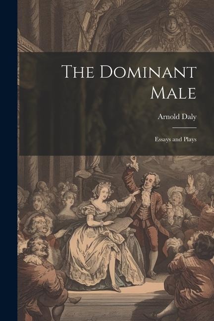 The Dominant Male: Essays and Plays