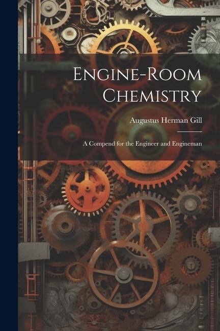 Engine-Room Chemistry: A Compend for the Engineer and Engineman