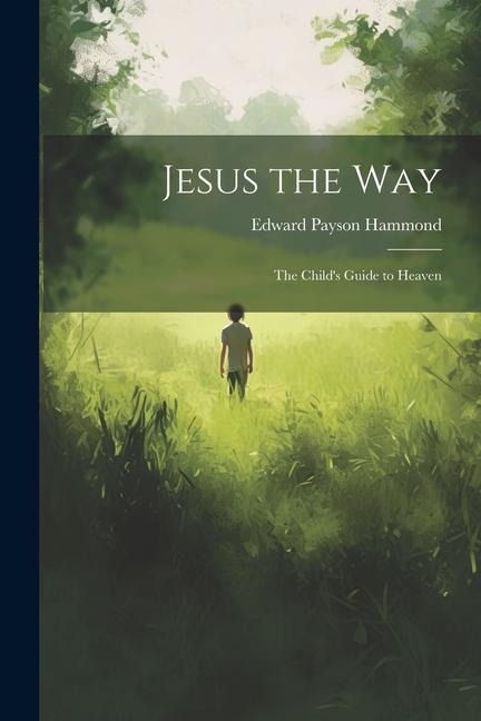 Jesus the Way: The Childs Guide to Heaven