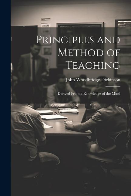 Principles and Method of Teaching: Derived From a Knowledge of the Mind