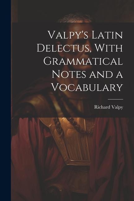 Valpys Latin Delectus, With Grammatical Notes and a Vocabulary