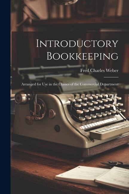 Introductory Bookkeeping: Arranged for Use in the Classes of the Commercial Department