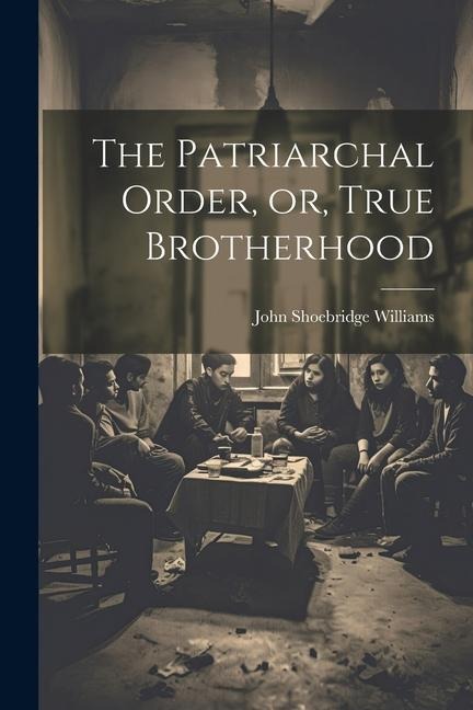The Patriarchal Order, or, True Brotherhood