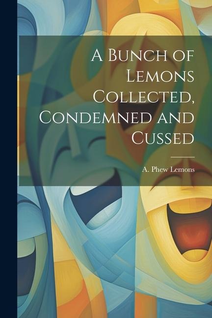 A Bunch of Lemons Collected, Condemned and Cussed