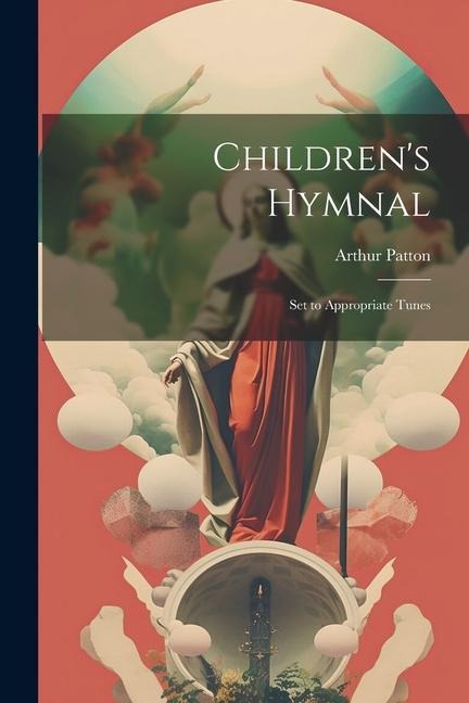 Childrens Hymnal: Set to Appropriate Tunes