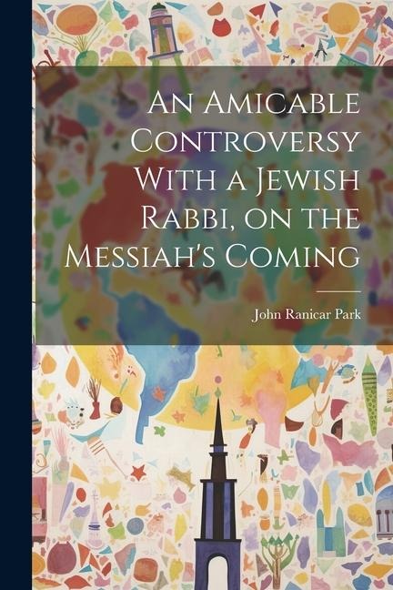An Amicable Controversy With a Jewish Rabbi, on the Messiahs Coming