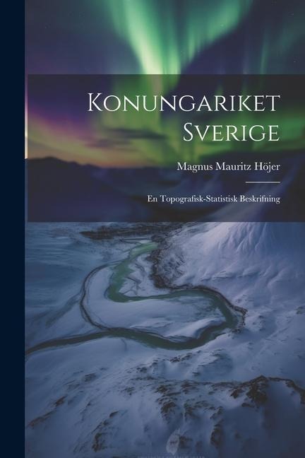 Konungariket Sverige: En Topografisk-statistisk Beskrifning