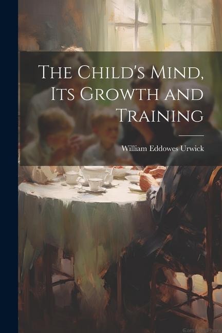The Childs Mind, Its Growth and Training