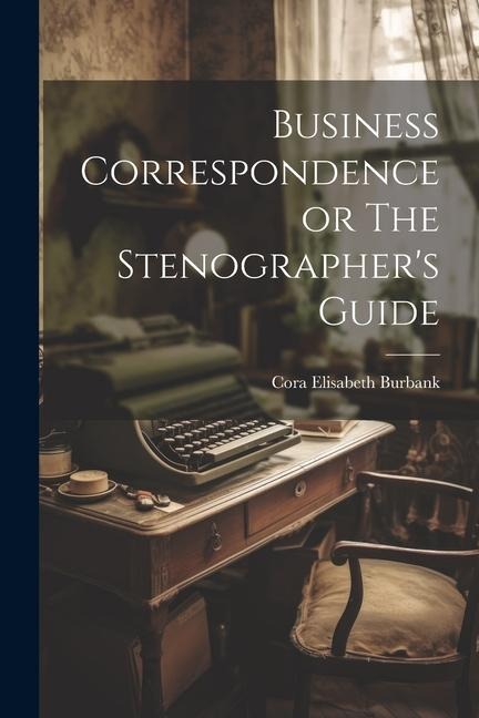 Business Correspondence or The Stenographer's Guide