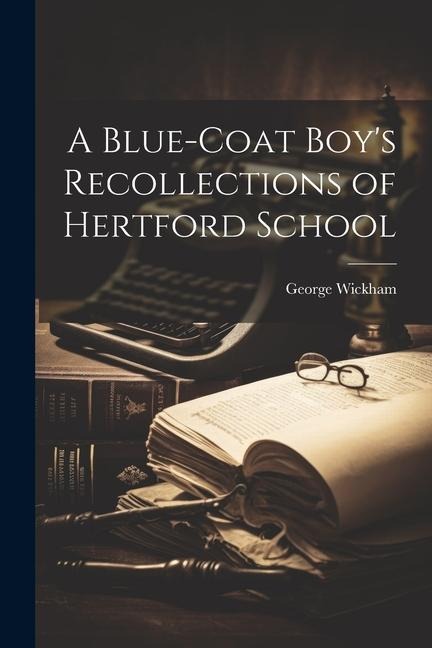 A Blue-coat Boys Recollections of Hertford School