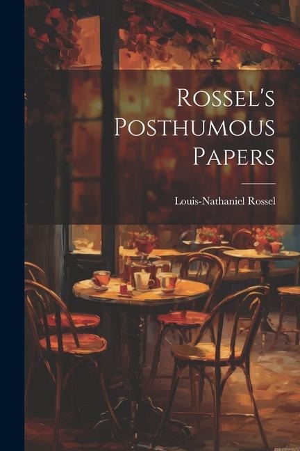 Rossels Posthumous Papers