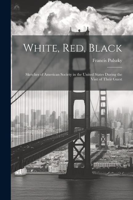 White, Red, Black: Sketches of American Society in the United States During the Visit of Their Guest