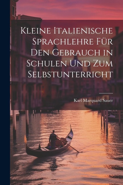 Kleine Italienische Sprachlehre für den Gebrauch in Schulen und zum Selbstunterricht