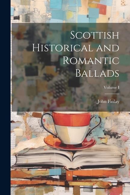 Scottish Historical and Romantic Ballads; Volume I