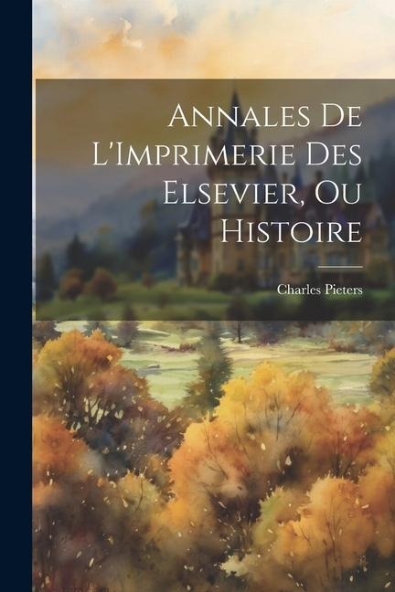 Annales de L'Imprimerie des Elsevier, ou Histoire