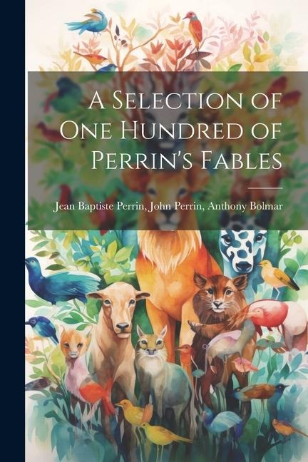A Selection of One Hundred of Perrins Fables