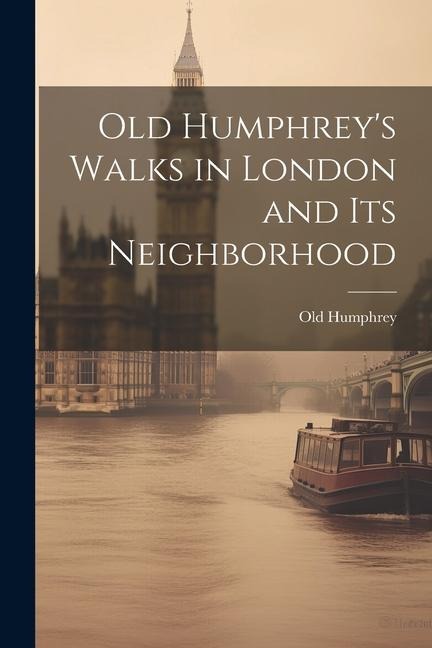 Old Humphreys Walks in London and Its Neighborhood